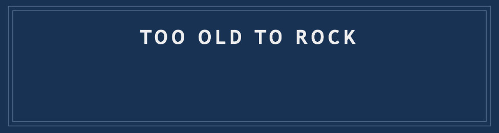 Too Old to Rock